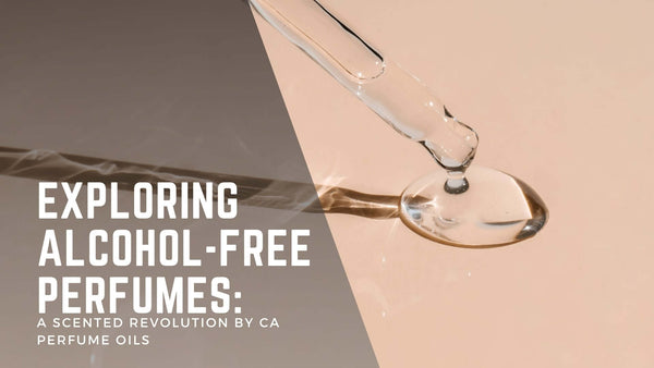 Exploring Alcohol-Free Perfumes: A Scented Revolution by CA Perfume Oils