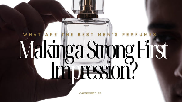 What Are the Best Men’s Perfumes for Making a Strong First Impression?